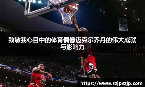 致敬我心目中的体育偶像迈克尔乔丹的伟大成就与影响力